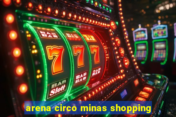 arena circo minas shopping